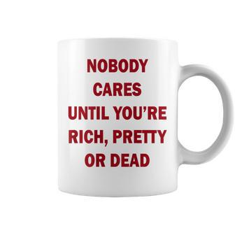 Nobody Cares Until You're Rich Pretty Or Dead On Back Coffee Mug - Monsterry