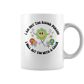 I Am Not The Bigger Person I Will Hit You With A Chair Coffee Mug - Monsterry DE