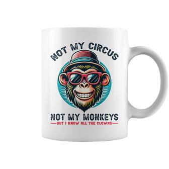 Not My Circus Not My Monkeys But I Know All The Clowns Men Coffee Mug - Seseable