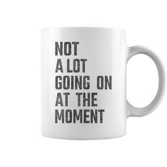 Not A Lot Going On At The Moment Coffee Mug | Crazezy CA