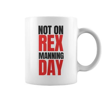 Not On Rex Manning Day Loves Quote Coffee Mug | Crazezy AU