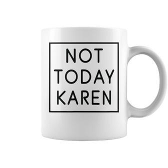 Not Today Karen Millennial Quote Meme Sarcastic Coffee Mug | Crazezy UK
