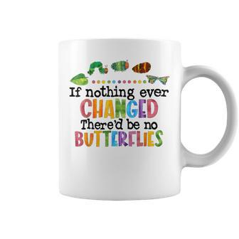 If Nothing Ever Changed There'd Be No Butterflies Coffee Mug - Monsterry CA