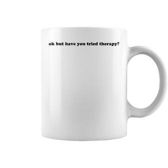 Ok But Have You Tried Therapy Coffee Mug | Mazezy
