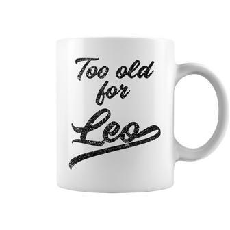 Too Old For Leo Sarcastic Coffee Mug - Monsterry