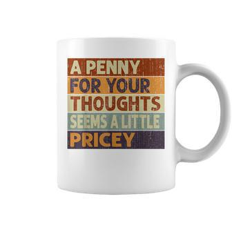 A Penny For Your Thoughts Seems A Little Pricey Quote Coffee Mug | Crazezy AU