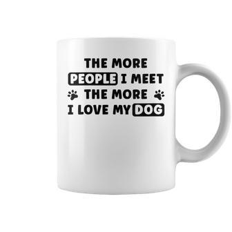 The More People I Meet The More I Love My Dog Quote Coffee Mug | Crazezy AU