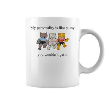 My Personality Is Like Pussy You Wouldn't Get It Cats Coffee Mug - Monsterry UK