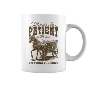 Please Be Patient With Me I'm From The 1900S Coffee Mug - Seseable