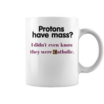 Protons Have Mass I Didn't Even Know They Were Catholic Coffee Mug - Monsterry AU
