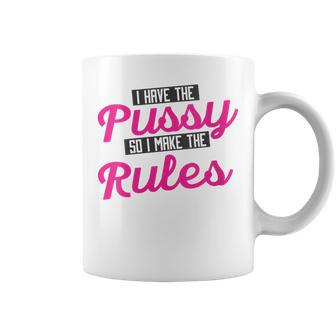 I Have The Pussy So I Make The Rules Coffee Mug | Crazezy UK