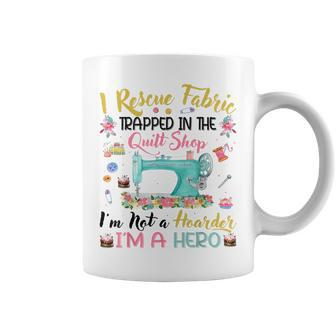 I Rescue Fabric Trapped In The Quilt Shop I'm Not A Hoarder Coffee Mug - Monsterry AU