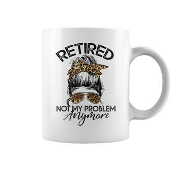 Retired Not My Problem Anymore Leopard Messy Bun Hair Women Coffee Mug - Seseable