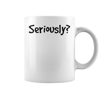 Seriously Sarcastic Popular Quote Coffee Mug | Crazezy