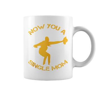 Now You A Single Mom Coffee Mug - Thegiftio UK