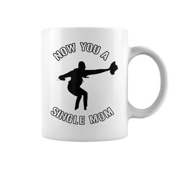 Now You A Single Mom Mother Day Coffee Mug - Monsterry DE