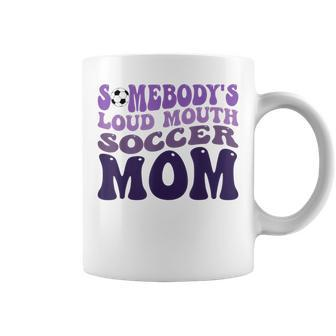 Somebody's Loud Mouth Soccer Mom Bball Mom Quotes Coffee Mug - Monsterry