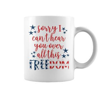Sorry I Cant Hear You Over All This Freedom 4Th Of July Coffee Mug - Monsterry AU