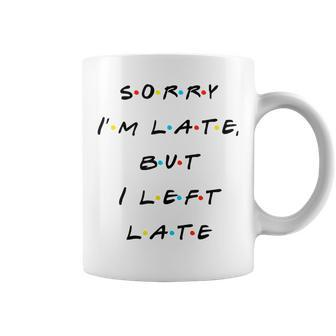Sorry I'm Late But I Left Late T Coffee Mug - Monsterry UK