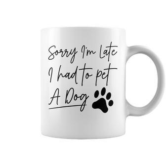 Sorry I'm Late I Had To Pet A Dog Dog Lover Coffee Mug - Monsterry