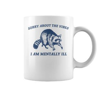 Sorry About The Vibes I'm Mentally Ill Raccoon Meme Coffee Mug | Mazezy