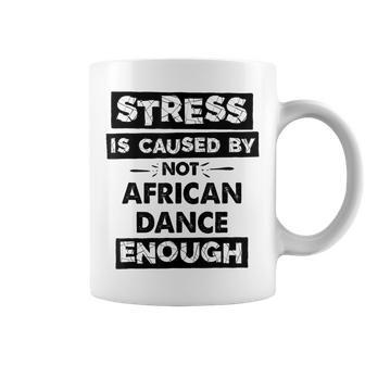 Stress Is Caused By Not African Dance African Dance Coffee Mug - Monsterry