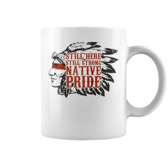 Still Here Still Strong Native Pride American Indian Tribe Coffee Mug - Monsterry CA