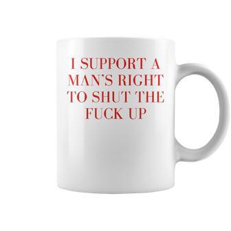 I Support A Man's Right To Shut The F Up Coffee Mug - Monsterry UK