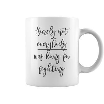 Surely Not Everybody Was Kung Fu Fighting Coffee Mug - Monsterry DE