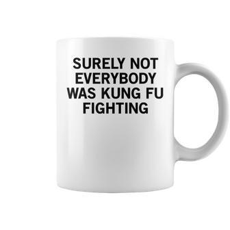 Surely Not Everybody Was Kung Fu Fighting Coffee Mug | Mazezy