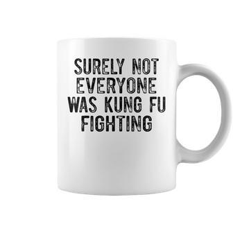 Surely Not Everyone Was Kung Fu Fighting Coffee Mug - Seseable