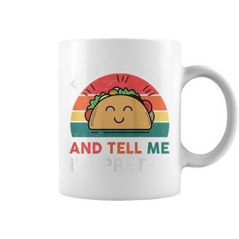 Tacos Feed Me Tacos And Tell Me I'm Pretty Coffee Mug - Monsterry AU