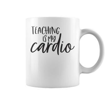 Teaching Is My Cardio Quote Teachers Coffee Mug | Crazezy AU