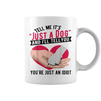 Tell Me It's Just A Dog And I'll Tell You You're An Idiot Coffee Mug - Seseable