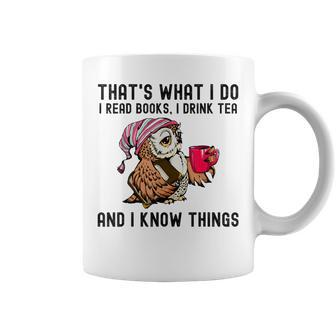 That's What I Do I Read Books Drink Tea And I Know Things Coffee Mug - Seseable
