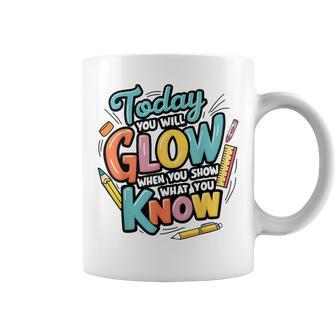 Today You Will Glow When You Show What You Know Test Teacher Coffee Mug - Seseable