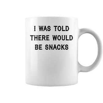 I Was Told There Would Be Snacks Quote Coffee Mug | Crazezy CA