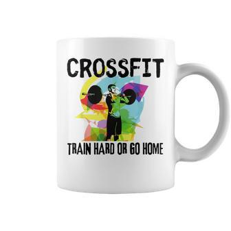 Train Hard Or Go Home Crossfit For Dad Friends Coffee Mug - Monsterry DE