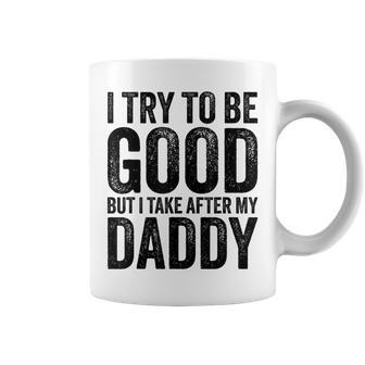 I Try To Be Good But I Take After My Daddy Fathers Day Coffee Mug - Monsterry AU