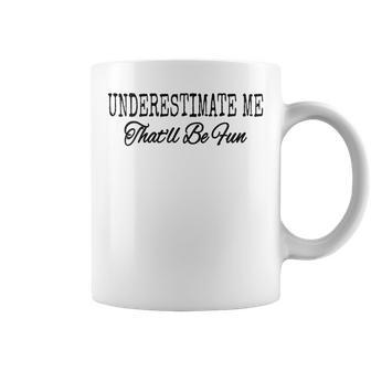 Underestimate Me That'll Be Fun Sarcastic Quote Coffee Mug | Crazezy DE