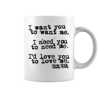 I Want You To Want Me I Need You To Need Me I'd Love You To Coffee Mug - Seseable