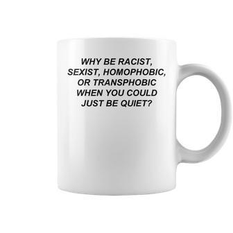 Why Be Racist Sexist Homophobic Or Transphobic Coffee Mug - Thegiftio UK