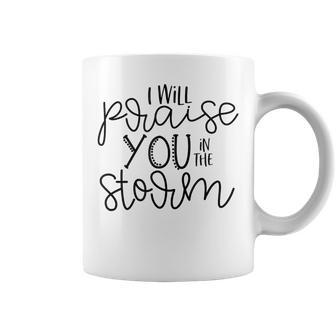 I Will Praise You In The Storm T Coffee Mug - Monsterry