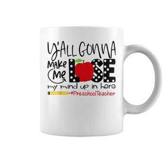 Y'all Gonna Make Me Lose My Mind Up Here Preschool Teacher Coffee Mug - Monsterry UK