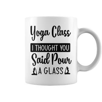 Yoga Class I Thought You Said Pour A Glass Quote Coffee Mug | Crazezy DE