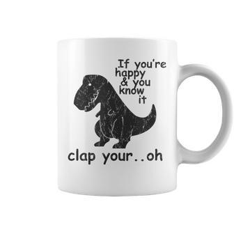 If You're Happy And You Know It Clap Your Oh Trex Coffee Mug - Seseable