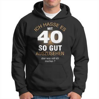 40 Jahre Geburtstag Ich Hasse Es Mit 40 So Gut Aussehen S Hoodie - Geschenkecke