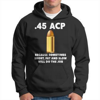 45 Acp Because Sometimes Short Fat And Slow Will Do The Job Hoodie - Monsterry DE