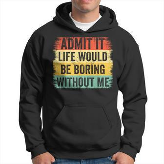 Admit It Life Would Be Boring Without Me Retro Quote Hoodie - Monsterry