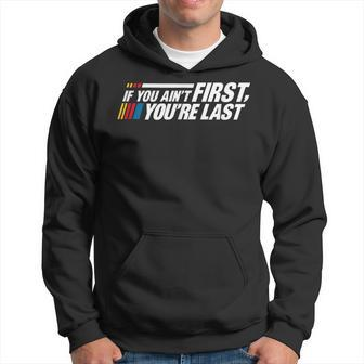 If You Aint First You're Last Car Racing Lovers Track Racing Hoodie - Seseable